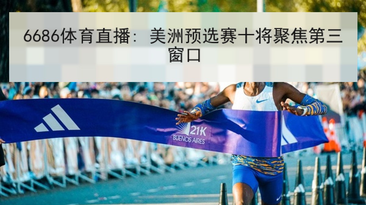 6686体育直播: 美洲预选赛十将聚焦第三窗口